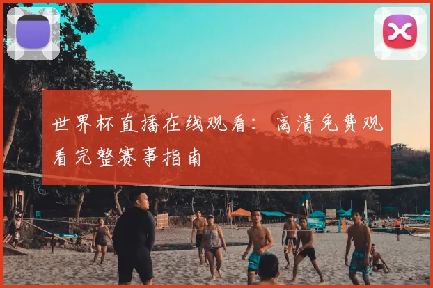 世界杯直播在线观看：高清免费观看完整赛事指南