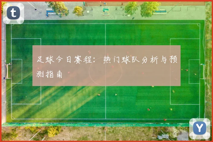 足球今日赛程：热门球队分析与预测指南