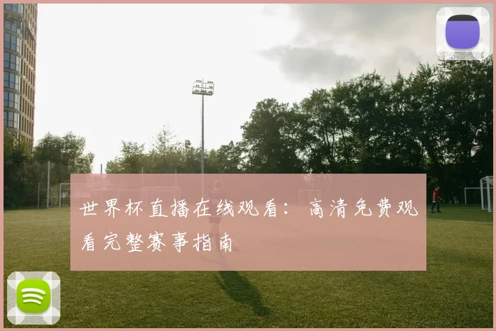 世界杯直播在线观看：高清免费观看完整赛事指南